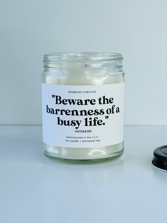 "Beware the barrenness of a busy life." -Socrates Candle