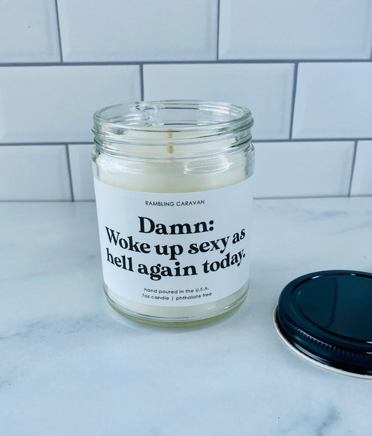 Damn: Woke up sexy as hell again today. Candle